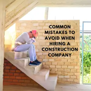 Common Mistakes to Avoid When Hiring a Construction Company